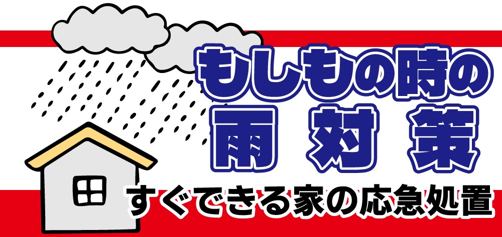 もしもの時の雨対策。すぐできる家の応急処置